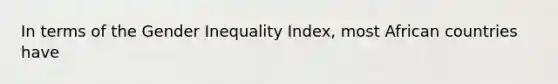 In terms of the Gender Inequality Index, most African countries have