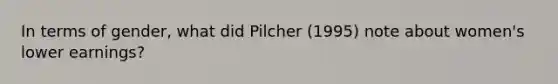 In terms of gender, what did Pilcher (1995) note about women's lower earnings?