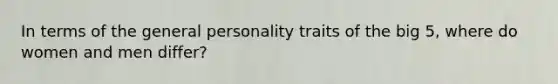 In terms of the general personality traits of the big 5, where do women and men differ?