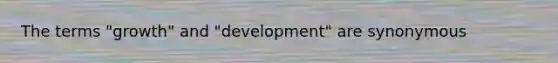 The terms "growth" and "development" are synonymous