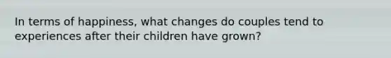 In terms of happiness, what changes do couples tend to experiences after their children have grown?