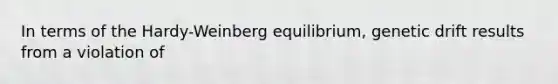 In terms of the Hardy-Weinberg equilibrium, genetic drift results from a violation of