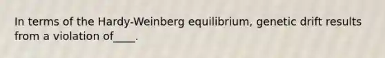 In terms of the Hardy-Weinberg equilibrium, genetic drift results from a violation of____.