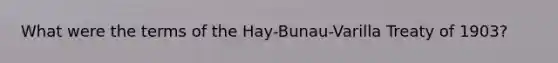 What were the terms of the Hay-Bunau-Varilla Treaty of 1903?