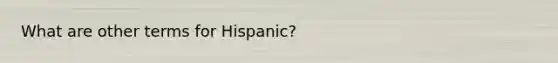 What are other terms for Hispanic?