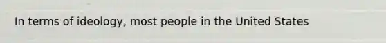 In terms of ideology, most people in the United States