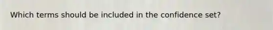 Which terms should be included in the confidence set?