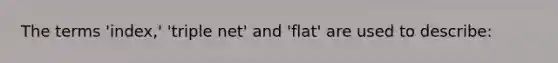 The terms 'index,' 'triple net' and 'flat' are used to describe: