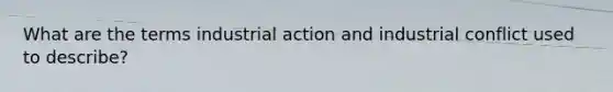 What are the terms industrial action and industrial conflict used to describe?