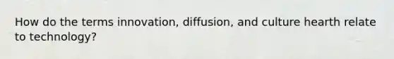 How do the terms innovation, diffusion, and culture hearth relate to technology?