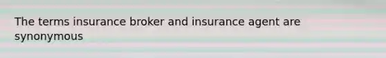 The terms insurance broker and insurance agent are synonymous