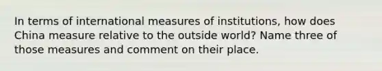 In terms of international measures of institutions, how does China measure relative to the outside world? Name three of those measures and comment on their place.