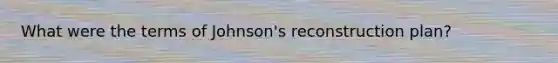 What were the terms of Johnson's reconstruction plan?