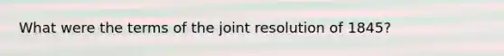 What were the terms of the joint resolution of 1845?