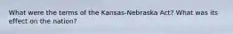 What were the terms of the Kansas-Nebraska Act? What was its effect on the nation?