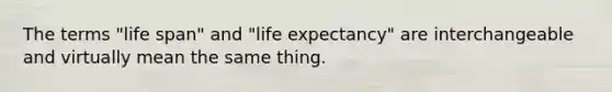 The terms "life span" and "life expectancy" are interchangeable and virtually mean the same thing.