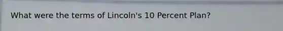 What were the terms of Lincoln's 10 Percent Plan?