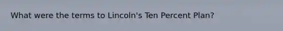 What were the terms to Lincoln's Ten Percent Plan?