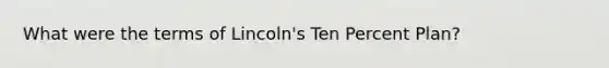 What were the terms of Lincoln's Ten Percent Plan?