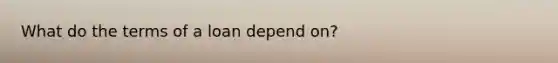 What do the terms of a loan depend on?