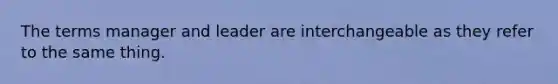 The terms manager and leader are interchangeable as they refer to the same thing.