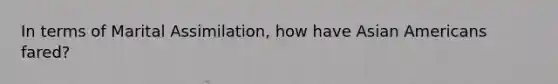 In terms of Marital Assimilation, how have Asian Americans fared?