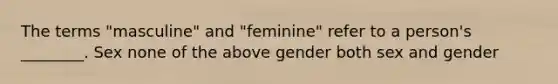 The terms "masculine" and "feminine" refer to a person's ________. Sex none of the above gender both sex and gender