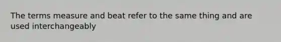 The terms measure and beat refer to the same thing and are used interchangeably