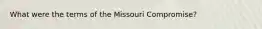 What were the terms of the Missouri Compromise?