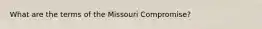 What are the terms of the Missouri Compromise?