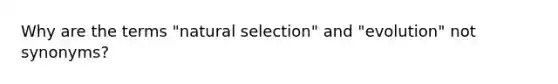 Why are the terms "natural selection" and "evolution" not synonyms?