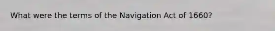 What were the terms of the Navigation Act of 1660?