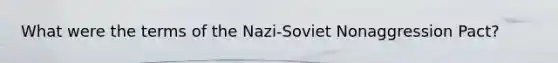 What were the terms of the Nazi-Soviet Nonaggression Pact?