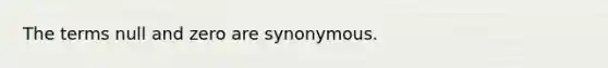 The terms null and zero are synonymous.