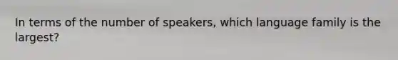 In terms of the number of speakers, which language family is the largest?