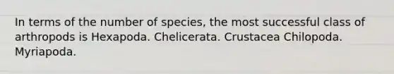 In terms of the number of species, the most successful class of arthropods is Hexapoda. Chelicerata. Crustacea Chilopoda. Myriapoda.