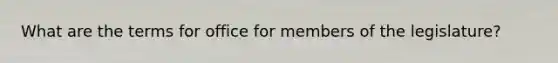 What are the terms for office for members of the legislature?