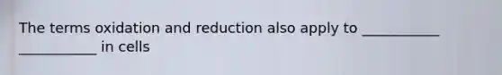 The terms oxidation and reduction also apply to ___________ ___________ in cells