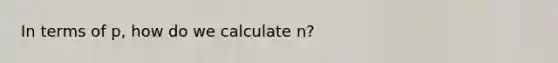 In terms of p, how do we calculate n?