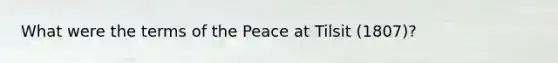 What were the terms of the Peace at Tilsit (1807)?