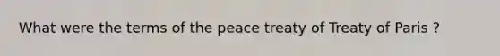 What were the terms of the peace treaty of Treaty of Paris ?