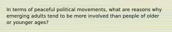 In terms of peaceful political movements, what are reasons why emerging adults tend to be more involved than people of older or younger ages?