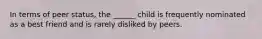 In terms of peer status, the ______ child is frequently nominated as a best friend and is rarely disliked by peers.