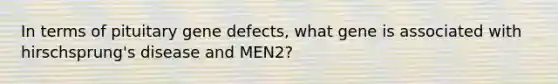 In terms of pituitary gene defects, what gene is associated with hirschsprung's disease and MEN2?