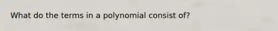 What do the terms in a polynomial consist of?