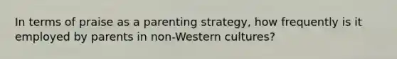 In terms of praise as a parenting strategy, how frequently is it employed by parents in non-Western cultures?