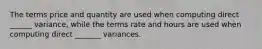 The terms price and quantity are used when computing direct ______ variance, while the terms rate and hours are used when computing direct _______ variances.