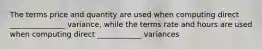 The terms price and quantity are used when computing direct _______________ variance, while the terms rate and hours are used when computing direct ____________ variances