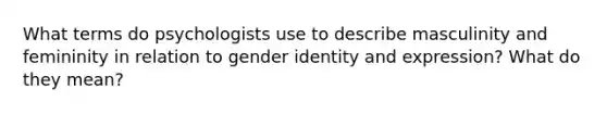 What terms do psychologists use to describe masculinity and femininity in relation to gender identity and expression? What do they mean?