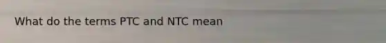 What do the terms PTC and NTC mean